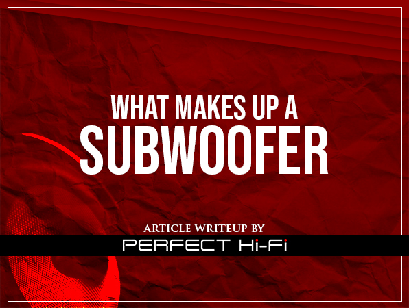 ARTICLE: WHAT MAKES UP A SUBWOOFER